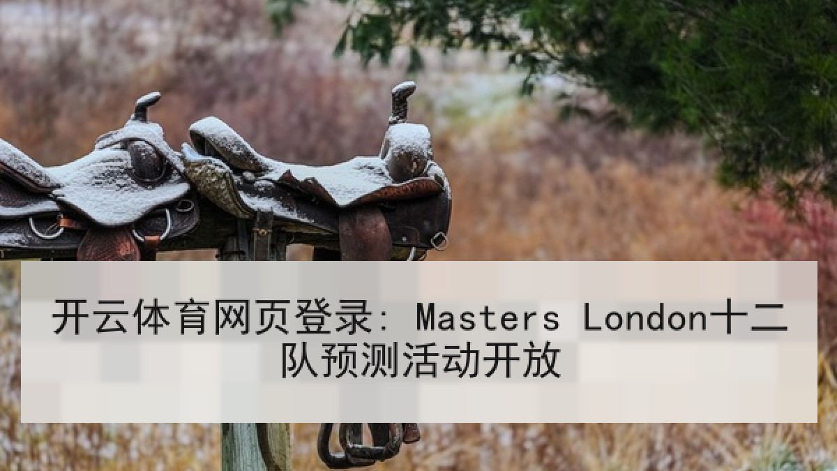 开云体育网页登录: Masters London十二队预测活动开放