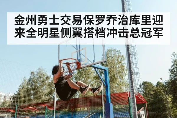 金州勇士交易保罗乔治库里迎来全明星侧翼搭档冲击总冠军